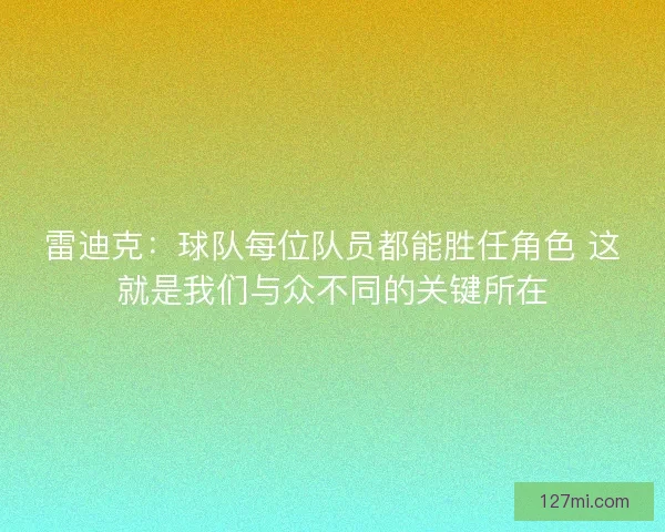 雷迪克：球队每位队员都能胜任角色 这就是我们与众不同的关键所在